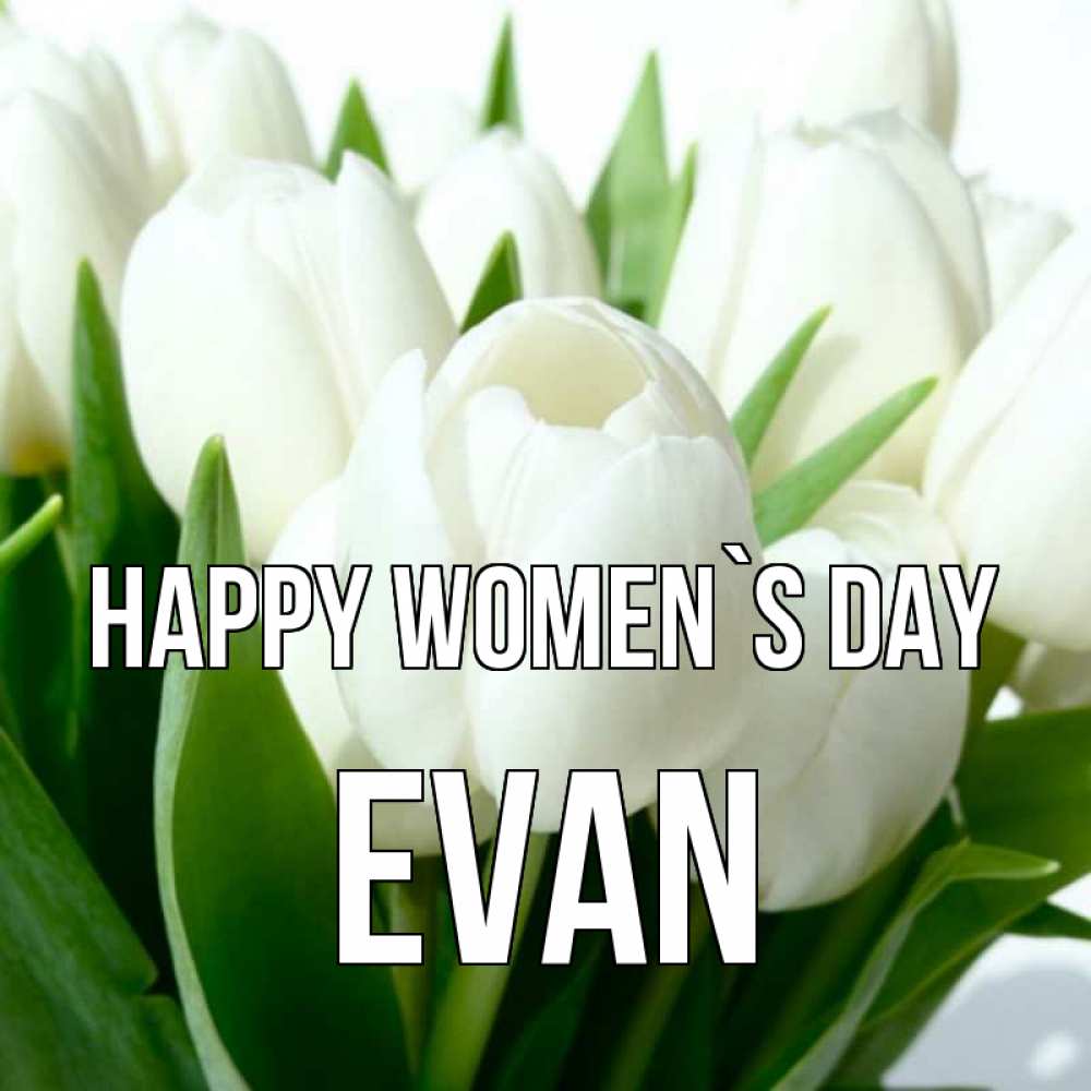 Greetings card с именем, Evan happy women`s day цветы Greetings with text for free download 